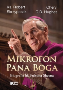 Ks. Robert Skrzypczak, Cheryl C. D. Hughes - Mikrofon Pana Boga. Biografia bł. Fultona Sheena