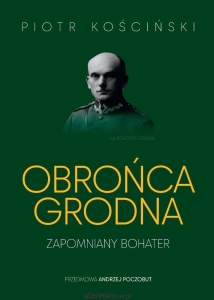 Piotr Kościński - Obrońca Grodna. Zapomniany bohater