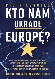 Piotr Legutko - Kto nam ukradł Europę? Mocne Polaków rozmowy o Unii
