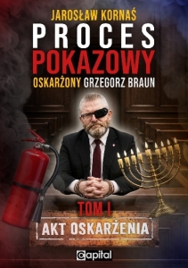 Jarosław Kornaś - Proces pokazowy. Oskarżony Grzegorz Braun - Tom 1. Akt oskarżenia