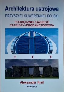 Aleksander Kisil - Architektura ustrojowa przyszłej suwerennej Polski. Podręcznik każdego patrioty-propaństwowca
