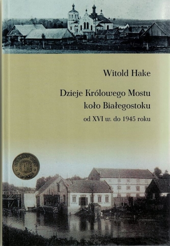 Witold Hake – Dzieje Królowego Mostu koło Białegostoku od XVI w. do 1945 roku
