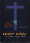 Praca zbiorowa - Katolicy i polityka: szanse i zagrożenia