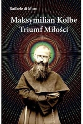 Raffaele Di Muro – Maksymilian Kolbe. Triumf miłości