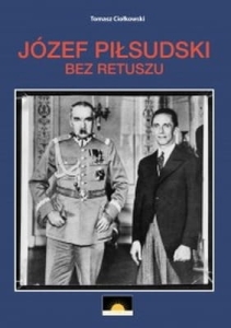 Tomasz Ciołkowski – Józef Piłsudski bez retuszu