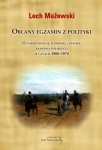 Lech Mażewski - Oblany egzamin z polityki. O narodzinach, istnieniu i upadku państwa polskiego w latach 1806-1874