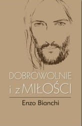 Enzo Bianchi - Dobrowolnie i z miłości