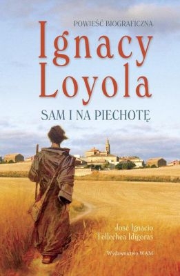 José Ignacio Tellechea Idígoras - Ignacy Loyola. Sam i na piechotę