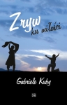 Gabriele Kuby - Zryw ku miłości. Do młodych ludzi, którzy chcą mieć przyszłość