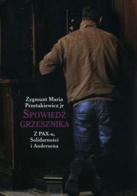 Zygmunt Maria Przetakiewicz - Spowiedź grzesznika z PAX-u, Solidarności i Andersena