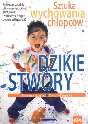 David Thomas, Stephen James - Dzikie stwory. Sztuka wychowania chłopców