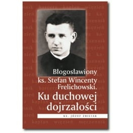 ks. Józef Zbiciak - Błogosławiony ks. Stefan Wincenty Frelichowski. Ku duchowej dojrzałości.