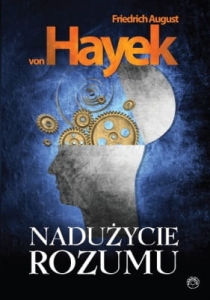 Friedrich von Hayek - Nadużycie rozumu