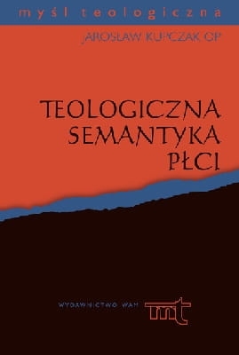 Jarosław Kupczak OP - Teologiczna semantyka płci