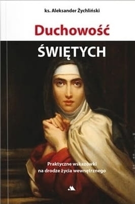 ks. Aleksander Żychliński – Duchowość świętych. Praktyczne wskazówki na drodze życia wewnętrznego