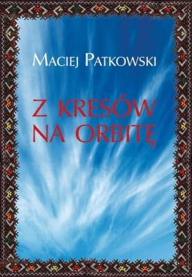 Maciej Patkowski - Z Kresów na orbitę