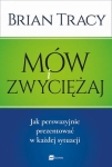 Brian Tracy - Mów i zwyciężaj. Jak perswazyjnie prezentować w każdej sytuacji 