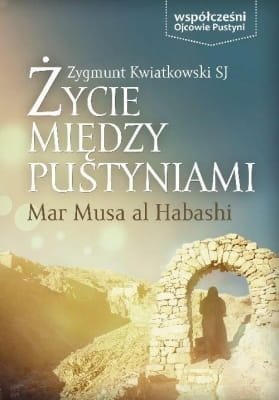 Zygmunt Kwiatkowski - Życie między pustyniami. Mar Musa Al Habashi