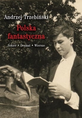 Andrzej Trzebiński - Polska fantastyczna. Szkice Dramat Wiersze