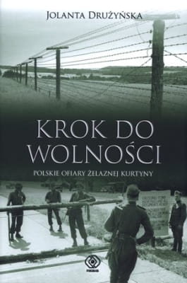 Jolanta Drużyńska - Krok do wolności. Polskie ofiary żelaznej kurtyny