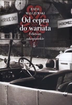 Rafał Malczewski - Od cepra do wariata. Felietony zakopiańskie