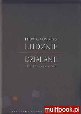 Ludwig von Mises - Ludzkie działanie