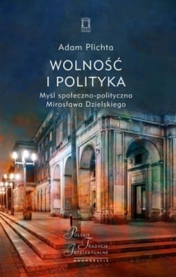 Adam Plichta – Wolność i polityka. Myśl społeczno-polityczna Mirosława Dzielskiego