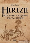 John Gray - Herezje. Przeciwko postępowi i innym iluzjom