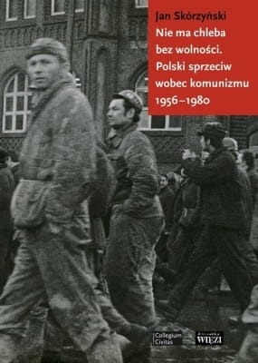 Jan Skórzyński – Nie ma chleba bez wolności. Polski sprzeciw wobec komunizmu 1956-1980