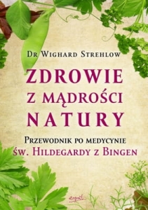 Dr Wighard Strehlow –  Zdrowie z mądrości natury Przewodnik po medycynie św. Hildegardy z Bingen