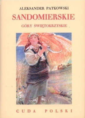 Aleksander Patkowski – Sandomierskie. Góry Świętokrzyskie - Cuda Polski