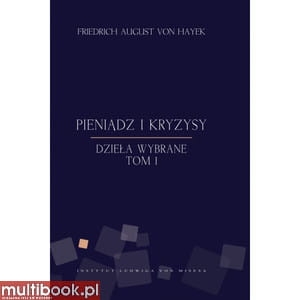 Friedrich von Hayek - Pieniądz i kryzysy. Dzieła wybrane (tom I) EBOOK
