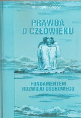 ks. Bogdan Czupryn - Prawda o człowieku fundamentem rozwoju osobowego