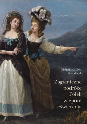 Małgorzata Ewa Kowalczyk – Zagraniczne podróże Polek w epoce oświecenia