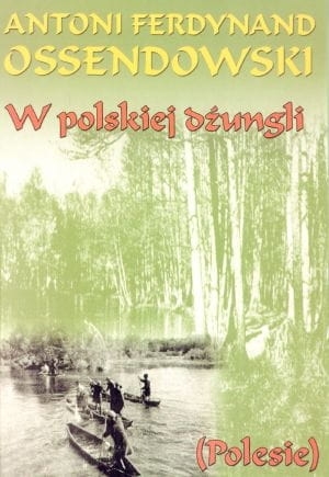 Antoni F. Ossendowski - W polskiej dżunglii 