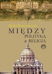Michał Wojciechowski - Między polityką a religią EBOOK