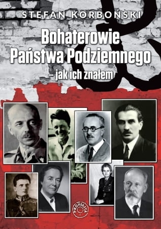 Stefan Korboński - Bohaterowie Państwa Podziemnego - jak ich znałem EBOOK