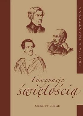 Stanisław Cieślak - Trójca romantyczna. Fascynacje świętością 