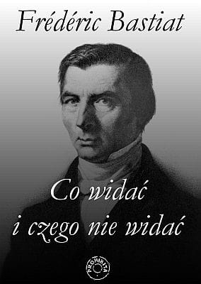 Frederic Bastiat - Co widać i czego nie widać