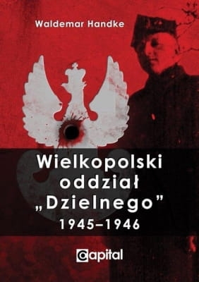 Waldemar Handke - Wielkopolski oddział Dzielnego 1945-1946