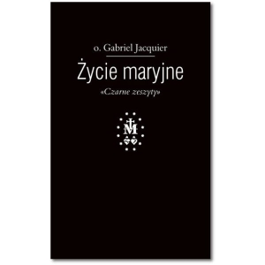 O. Gabriel Jacquier - Życie maryjne. "Czarne zeszyty"