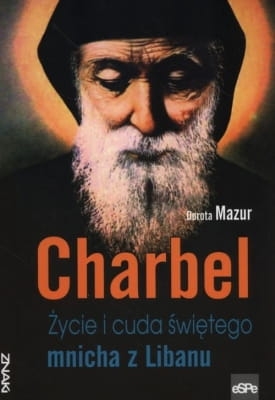 Dorota Mazur - Charbel. Życie i cuda świętego mnicha z Libanu
