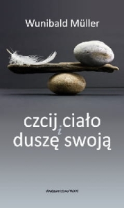 Wunibald Müller - Czcij ciało i duszę swoją