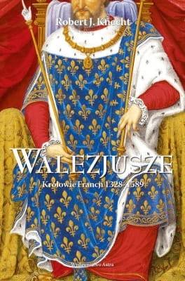 Robert J. Knecht – Walezjusze Królowie Francji 1328-1589