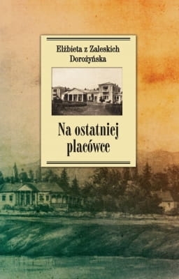 Elżbieta z Zaleskich Dorożyńska – Na ostatniej placówce