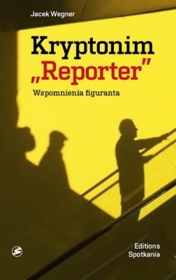 Jacek Wegner - Kryptonim Reporter. Wspomnienia figuranta