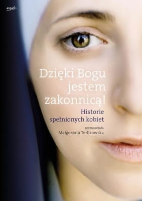 Małgorzata Terlikowska – Dzięki Bogu jestem zakonnicą! Historie spełnionych kobiet