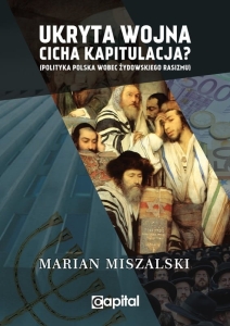 Marian Miszalski - Ukryta wojna - cicha kapitulacja. Polityka Polska wobec żydowskiego rasizmu