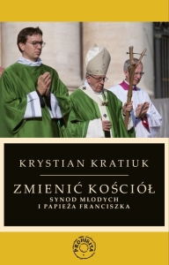 Krystian Kratiuk - Zmienić Kościół. Synod młodych i papieża Franciszka