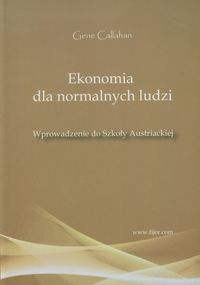 Gene Callahan - Ekonomia dla normalnych ludzi. Wprowadzenie do Szkoły Austriackiej